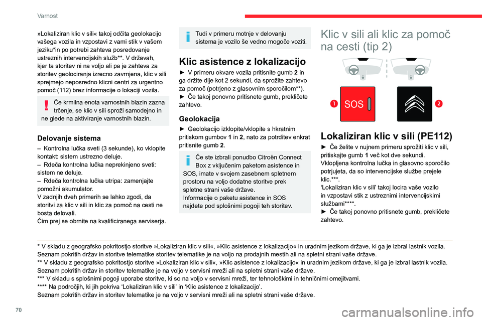 CITROEN BERLINGO VAN 2021  Navodila Za Uporabo (in Slovenian) 70
Varnost
Kontrolna lučka utripa, ko so podatki vozila 
poslani, in neprekinjeno sveti, ko je povezava 
vzpostavljena.
Če krmilna enota varnostnih blazin zazna 
trčenje, se klic v sili sproži sam
