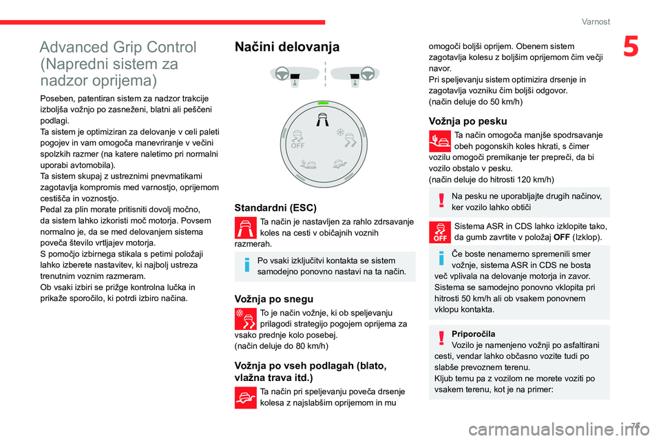 CITROEN BERLINGO VAN 2021  Navodila Za Uporabo (in Slovenian) 75
Varnost
5Advanced Grip Control (Napredni sistem za 
nadzor oprijema)
Poseben, patentiran sistem za nadzor trakcije 
izboljša vožnjo po zasneženi, blatni ali peščeni 
podlagi.
Ta sistem je opti