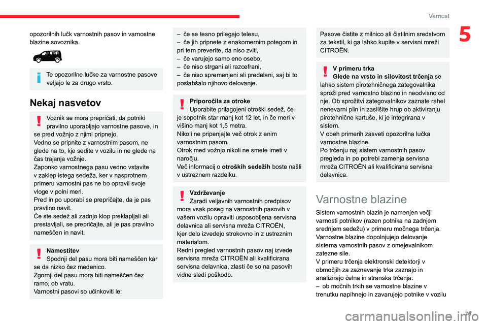 CITROEN BERLINGO VAN 2021  Navodila Za Uporabo (in Slovenian) 79
Varnost
5opozorilnih lučk varnostnih pasov in varnostne 
blazine sovoznika.
 
 
Te opozorilne lučke za varnostne pasove veljajo le za drugo vrsto.
Nekaj nasvetov
Voznik se mora prepričati, da po