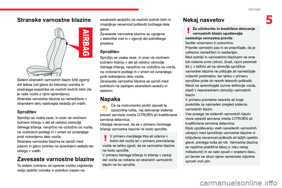 CITROEN BERLINGO VAN 2021  Navodila Za Uporabo (in Slovenian) 81
Varnost
5Stranske varnostne blazine 
 
Sistem stranskih varnostnih blazin ščiti zgornji 
del telesa (od glave do trebuha) voznika in 
prednjega sopotnika ob močnih bočnih trkih (če 
je vaše v