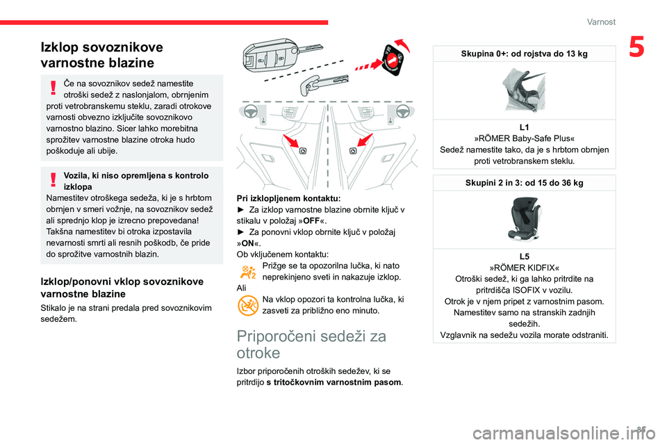 CITROEN BERLINGO VAN 2021  Navodila Za Uporabo (in Slovenian) 85
Varnost
5Izklop sovoznikove 
varnostne blazine
Če na sovoznikov sedež namestite 
otroški sedež z naslonjalom, obrnjenim 
proti vetrobranskemu steklu, zaradi otrokove 
varnosti obvezno izključi