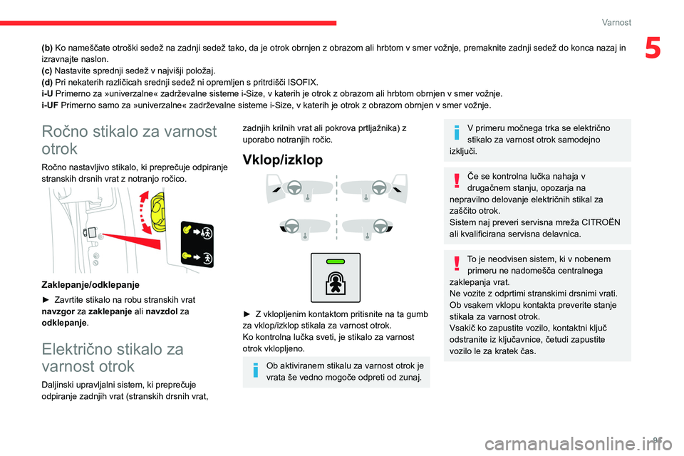 CITROEN BERLINGO VAN 2021  Navodila Za Uporabo (in Slovenian) 91
Varnost
5(b) Ko nameščate otroški sedež na zadnji sedež tako, da je otrok obrnjen z obrazom ali hrbtom v smer vožnje, premaknite zadnji sedež do konca nazaj in 
izravnajte naslon.
(c) Nastav