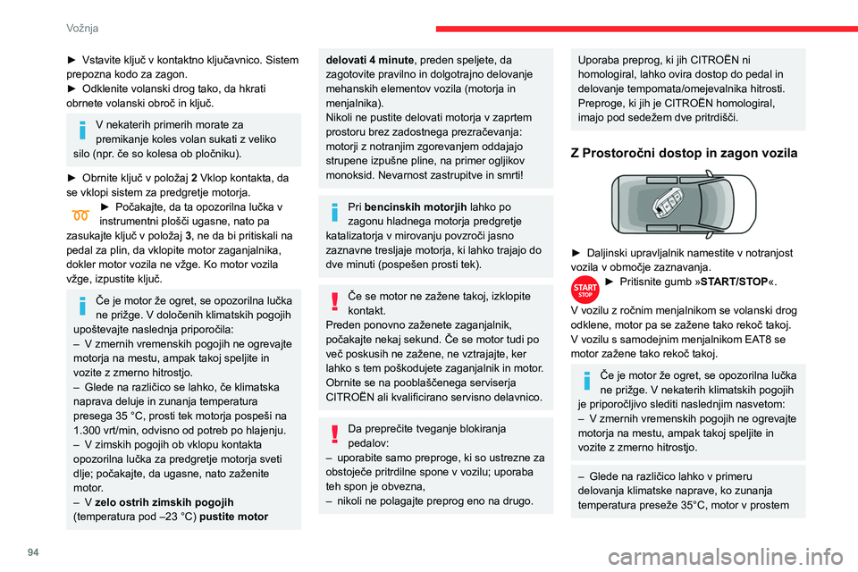CITROEN BERLINGO VAN 2021  Navodila Za Uporabo (in Slovenian) 94
Vožnja
► Vstavite ključ v kontaktno ključavnico. Sistem 
prepozna kodo za zagon.
►
 
Odklenite volanski drog tako, da hkrati 
obrnete volanski obroč in ključ.
V nekaterih primerih morate z