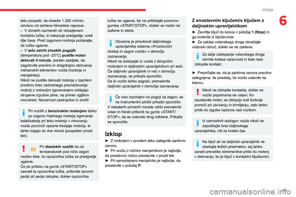 CITROEN BERLINGO VAN 2021  Navodila Za Uporabo (in Slovenian) 95
Vožnja
6teku pospeši, da doseže 1.300 vrt/min, 
odvisno od zahteve klimatske naprave.
– 
V zimskih razmerah ob vklopljenem 
kontaktu lučka, ki nakazuje predgretje, sveti 
dlje časa. Pred zag