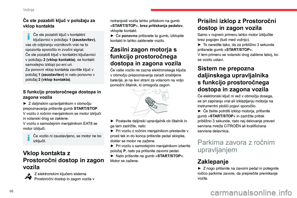 CITROEN BERLINGO VAN 2021  Navodila Za Uporabo (in Slovenian) 96
Vožnja
Če ste pozabili ključ v položaju za 
vklop kontakta
Če ste pozabili ključ v kontaktni 
ključavnici v položaju 1 (zaustavitev), 
vas ob odpiranju voznikovih vrat na to 
opozorita spor