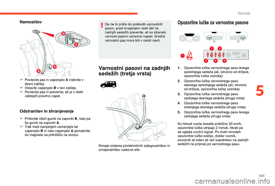 CITROEN BERLINGO VAN 2019  Navodila Za Uporabo (in Slovenian) 101
Namestitev
Odstranitev in shranjevanje
F	 Pritisnite	rdeči	gumb	na	zaponki	B, n ato pa 
še 	 gumb 	 na 	 zaponki 	 A.
F
 
T
 rak med navijanjem usmerjajte ter 
zapenjalo B in nato zapenjalo A po