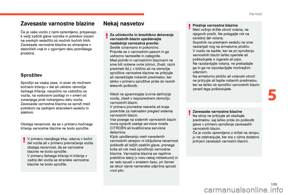CITROEN BERLINGO VAN 2019  Navodila Za Uporabo (in Slovenian) 105
Zavesaste varnostne blazine
Če	je	vaše	vozilo	z	njimi	opremljeno,	prispevajo	k	 večji 	 zaščiti 	 glave 	 voznika 	 in 	 potnikov 	 (razen 	
n

a 	 srednjih 	 sedežih) 	 ob 	 močnih 	 bočn