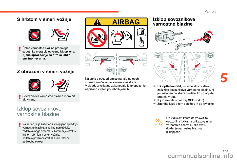 CITROEN BERLINGO VAN 2019  Navodila Za Uporabo (in Slovenian) 107
Čelna	varnostna	blazina	prednjega	sopotnika mora biti obvezno izklopljena. 
Njena sprožitev je za otroka lahko 
smrtno nevarna .
Z obrazom v smeri vožnje
Sovoznikova varnostna blazina mora biti