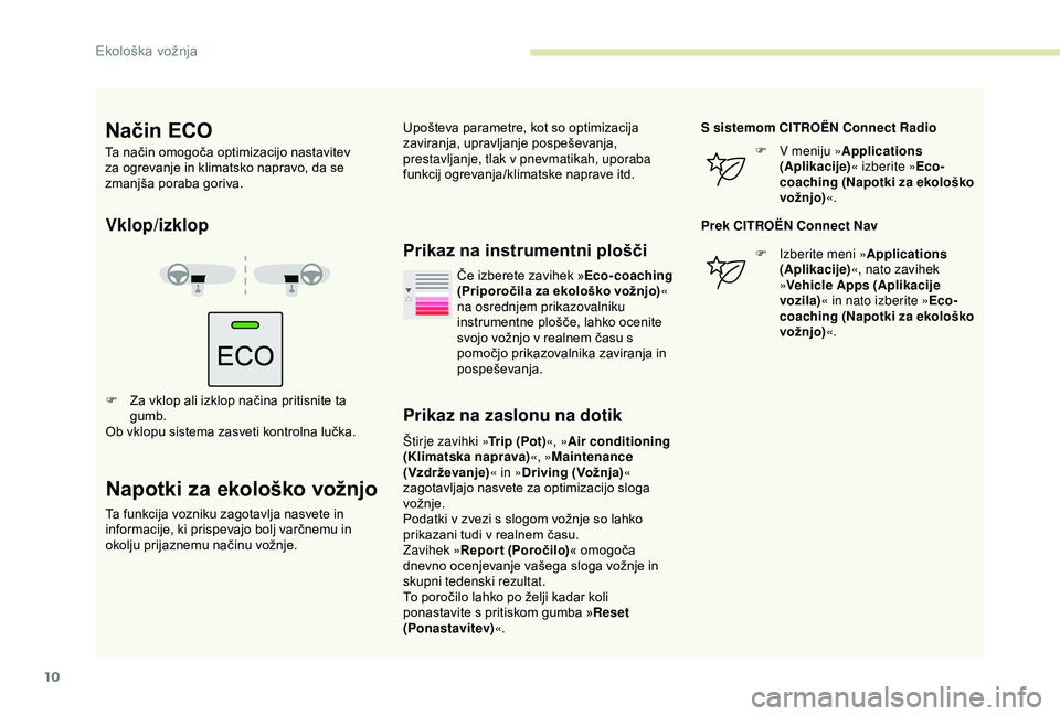CITROEN BERLINGO VAN 2019  Navodila Za Uporabo (in Slovenian) 10
Vklop/izklop
F	 Za	vklop	ali	izklop	načina	pritisnite	ta	gumb.
Ob
	 vklopu 	 sistema 	 zasveti 	 kontrolna 	 lučka.
Napotki za ekološko vožnjo
Ta	funkcija	vozniku	zagotavlja	nasvete	in	informac