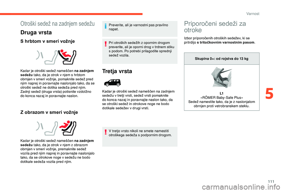 CITROEN BERLINGO VAN 2019  Navodila Za Uporabo (in Slovenian) 111
Otroški	sedež	na	zadnjem	sedežu
Druga vrsta
S hrbtom v smeri vožnje
Z obrazom v smeri vožnje
Preverite, ali je varnostni pas pravilno 
napet.
Pri	 otroških 	 sedežih 	 z 	 opornim 	 drogom 