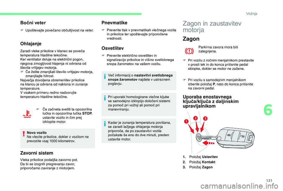 CITROEN BERLINGO VAN 2019 Navodila Za Uporabo (in Slovenian) 121
Bočni veter
F Upoštevajte povečano občutljivost na veter.
Ohlajanje
Zaradi vleke prikolice v klanec se poveča temperatura hl adilne t ekočine.
Ker
ventilator deluje na električni CITROEN BERLINGO VAN 2019 Navodila Za Uporabo (in Slovenian) 121
Bočni veter
F Upoštevajte povečano občutljivost na veter.
Ohlajanje
Zaradi vleke prikolice v klanec se poveča temperatura hl adilne t ekočine.
Ker
ventilator deluje na električni