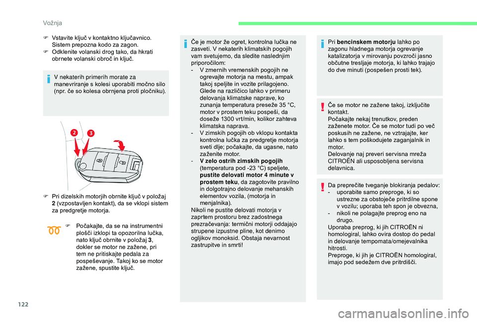 CITROEN BERLINGO VAN 2019 Navodila Za Uporabo (in Slovenian) 122
F Vstavite ključ v kontaktno ključavnico. Sistem prepozna kodo za zagon.
F Odklenite
volanski drog tako, da hkrati
o
brnete volanski obroč in ključ.
V nekaterih CITROEN BERLINGO VAN 2019 Navodila Za Uporabo (in Slovenian) 122
F Vstavite ključ v kontaktno ključavnico. Sistem prepozna kodo za zagon.
F Odklenite
volanski drog tako, da hkrati
o
brnete volanski obroč in ključ.
V nekaterih
