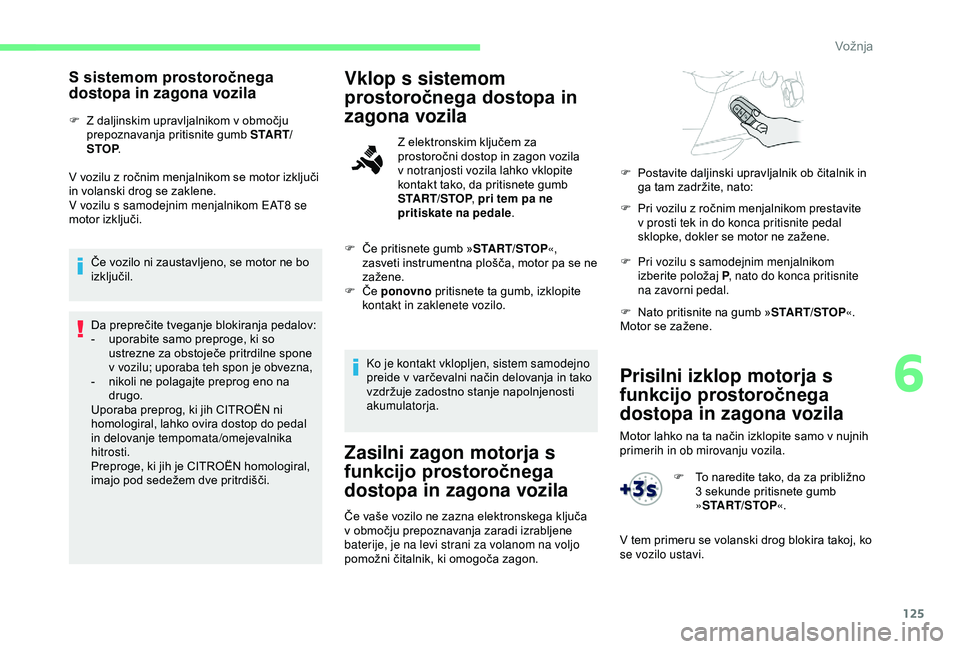 CITROEN BERLINGO VAN 2019 Navodila Za Uporabo (in Slovenian) 125
Prisilni izklop motorja s
funkcijo prostoročnega
dostopa in zagona vozila
Motor lahko na ta način izklopite samo v nujnih primerih in ob mirovanju vozila.
S sistemom prostoročnega
dostopa in CITROEN BERLINGO VAN 2019 Navodila Za Uporabo (in Slovenian) 125
Prisilni izklop motorja s
funkcijo prostoročnega
dostopa in zagona vozila
Motor lahko na ta način izklopite samo v nujnih primerih in ob mirovanju vozila.
S sistemom prostoročnega
dostopa in