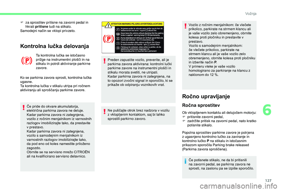 CITROEN BERLINGO VAN 2019 Navodila Za Uporabo (in Slovenian) 127
Kontrolna lučka delovanja
Ta kontrolna lučka se istočasno prižge na instrumentni plošči in na
s
tikalu in potrdi aktiviranje parkirne
zavore.
Ko
se
parkirna zavora spro CITROEN BERLINGO VAN 2019 Navodila Za Uporabo (in Slovenian) 127
Kontrolna lučka delovanja
Ta kontrolna lučka se istočasno prižge na instrumentni plošči in na
s
tikalu in potrdi aktiviranje parkirne
zavore.
Ko
se
parkirna zavora spro