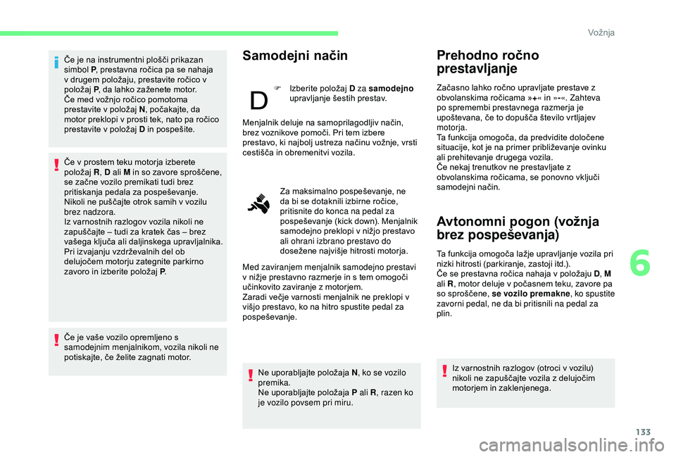 CITROEN BERLINGO VAN 2019 Navodila Za Uporabo (in Slovenian) 133
Če je na instrumentni plošči prikazan simbol P ,
prestavna ročica pa se nahaja
v
drugem položaju, prestavite ročico v
p
oložaj
P,
da lahko zaženete moto CITROEN BERLINGO VAN 2019 Navodila Za Uporabo (in Slovenian) 133
Če je na instrumentni plošči prikazan simbol P ,
prestavna ročica pa se nahaja
v
drugem položaju, prestavite ročico v
p
oložaj
P,
da lahko zaženete moto