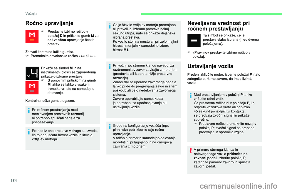 CITROEN BERLINGO VAN 2019 Navodila Za Uporabo (in Slovenian) 134
Ročno upravljanje
F Prestavite izbirno ročico v položaj D in p ritisnite g umb M z
a
sekvenčno
upravljanje šestih
p
r e s t av.
Zasveti
kontrolna lučka gumba.
F Premaknite
CITROEN BERLINGO VAN 2019 Navodila Za Uporabo (in Slovenian) 134
Ročno upravljanje
F Prestavite izbirno ročico v položaj D in p ritisnite g umb M z
a
sekvenčno
upravljanje šestih
p
r e s t av.
Zasveti
kontrolna lučka gumba.
F Premaknite