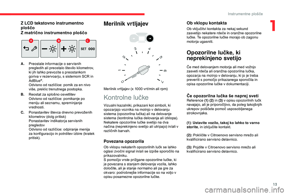 CITROEN BERLINGO VAN 2019  Navodila Za Uporabo (in Slovenian) 13
Z LCD tekstovno instrumentno 
ploščo
Z matrično instrumentno ploščo
A.Preostale informacije o servisnih 
pregledih
	 ali 	 preostalo 	 število 	 kilometrov, 	
k

i jih lahko prevozite s preos