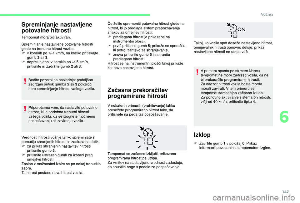 CITROEN BERLINGO VAN 2019 Navodila Za Uporabo (in Slovenian) 147
Spreminjanje nastavljene
potovalne hitrosti
Tempomat mora biti aktiviran.
Spreminjanje nastavljene potovalne hitrosti
glede na trenutno hitrost vozila:
F v
korakih po +/-1 km/h, CITROEN BERLINGO VAN 2019 Navodila Za Uporabo (in Slovenian) 147
Spreminjanje nastavljene
potovalne hitrosti
Tempomat mora biti aktiviran.
Spreminjanje nastavljene potovalne hitrosti
glede na trenutno hitrost vozila:
F v
korakih po +/-1 km/h,