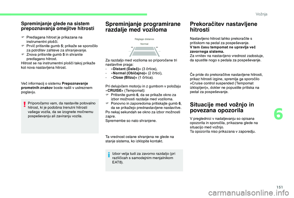 CITROEN BERLINGO VAN 2019 Navodila Za Uporabo (in Slovenian) 151
Spreminjanje glede na sistem
prepoznavanja omejitve hitrosti
F Predlagana hitrost je prikazana na instrumentni plošči.
F Pr vič
pritisnite gumb 5;
prikaže se sporočilo
z
a CITROEN BERLINGO VAN 2019 Navodila Za Uporabo (in Slovenian) 151
Spreminjanje glede na sistem
prepoznavanja omejitve hitrosti
F Predlagana hitrost je prikazana na instrumentni plošči.
F Pr vič
pritisnite gumb 5;
prikaže se sporočilo
z
a