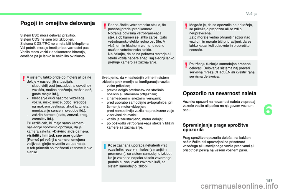 CITROEN BERLINGO VAN 2019 Navodila Za Uporabo (in Slovenian) 157
Pogoji in omejitve delovanja
Sistem ESC mora delovati pravilno.
Sistem CDS ne sme biti izklopljen.
Sistema CDS/ TRC ne smeta biti izklopljena.
Vsi potniki morajo imeti pripet varnostni pas.
Vozilo CITROEN BERLINGO VAN 2019 Navodila Za Uporabo (in Slovenian) 157
Pogoji in omejitve delovanja
Sistem ESC mora delovati pravilno.
Sistem CDS ne sme biti izklopljen.
Sistema CDS/ TRC ne smeta biti izklopljena.
Vsi potniki morajo imeti pripet varnostni pas.
Vozilo