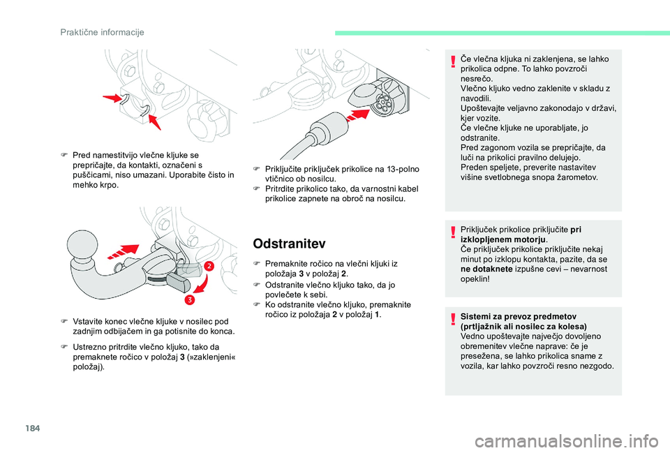 CITROEN BERLINGO VAN 2019 Navodila Za Uporabo (in Slovenian) 184
Odstranitev
F Premaknite ročico na vlečni kljuki iz položaja 3 v položaj 2.
F Odstranite
vlečno kljuko tako, da jo
p
ovlečete k sebi.
F Ko
odstranite vlečno k CITROEN BERLINGO VAN 2019 Navodila Za Uporabo (in Slovenian) 184
Odstranitev
F Premaknite ročico na vlečni kljuki iz položaja 3 v položaj 2.
F Odstranite
vlečno kljuko tako, da jo
p
ovlečete k sebi.
F Ko
odstranite vlečno k