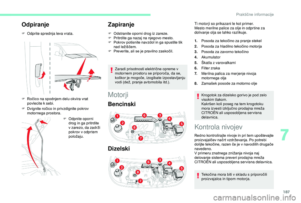 CITROEN BERLINGO VAN 2019 Navodila Za Uporabo (in Slovenian) 187
Odpiranje
F Odprite sprednja leva vrata.
F Ročico na spodnjem delu okvira vrat
p
ovlecite k sebi.
F Dvignite
ročico in privzdignite pokrov
m
otornega
p
rostora.F
O
CITROEN BERLINGO VAN 2019 Navodila Za Uporabo (in Slovenian) 187
Odpiranje
F Odprite sprednja leva vrata.
F Ročico na spodnjem delu okvira vrat
p
ovlecite k sebi.
F Dvignite
ročico in privzdignite pokrov
m
otornega
p
rostora.F
O