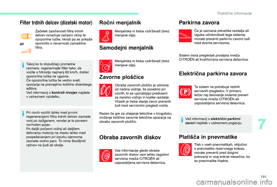 CITROEN BERLINGO VAN 2019 Navodila Za Uporabo (in Slovenian) 191
Filter trdnih delcev (dizelski motor)
aliZačetek zasičenosti filtra trdnih
d
elcev označuje začasni vklop te
o
pozorilne lučke, hkrati pa se prikaže s
poročil CITROEN BERLINGO VAN 2019 Navodila Za Uporabo (in Slovenian) 191
Filter trdnih delcev (dizelski motor)
aliZačetek zasičenosti filtra trdnih
d
elcev označuje začasni vklop te
o
pozorilne lučke, hkrati pa se prikaže s
poročil