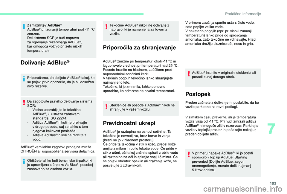 CITROEN BERLINGO VAN 2019 Navodila Za Uporabo (in Slovenian) 193
Zamrznitev AdBlue®
AdBlue® pri zunanji temperaturi pod -11 °C zm
rzne.
Del sistema SCR je tudi naprava
za
ogrevanje rezer voarja AdBlue
®,
kar
omogoča
vožnjo
pri
zelo
nizki CITROEN BERLINGO VAN 2019 Navodila Za Uporabo (in Slovenian) 193
Zamrznitev AdBlue®
AdBlue® pri zunanji temperaturi pod -11 °C zm
rzne.
Del sistema SCR je tudi naprava
za
ogrevanje rezer voarja AdBlue
®,
kar
omogoča
vožnjo
pri
zelo
nizki