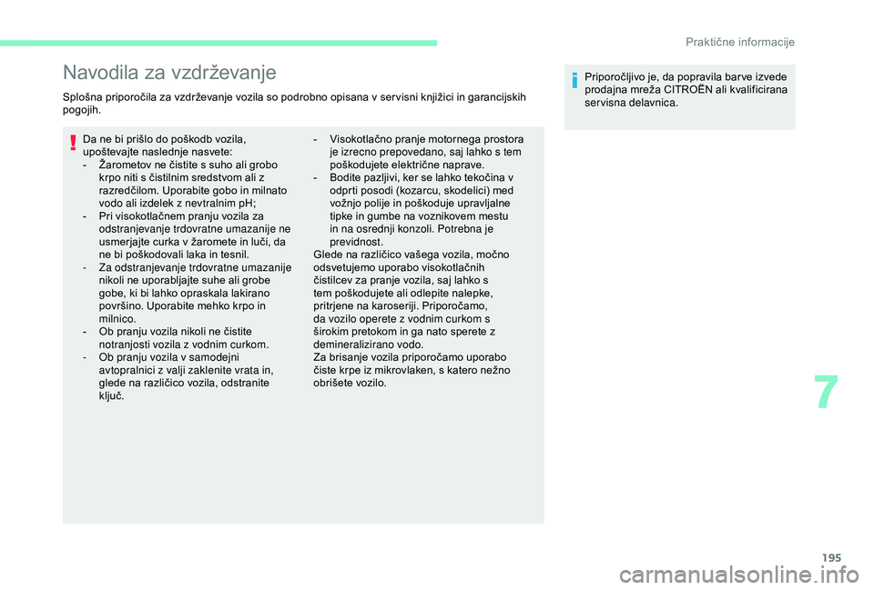 CITROEN BERLINGO VAN 2019 Navodila Za Uporabo (in Slovenian) 195
Navodila za vzdrževanje
Splošna priporočila za vzdrževanje vozila so podrobno opisana v ser visni knjižici in garancijskih pogojih.
Da
ne bi prišlo do poškodb vozila,
u
pošt CITROEN BERLINGO VAN 2019 Navodila Za Uporabo (in Slovenian) 195
Navodila za vzdrževanje
Splošna priporočila za vzdrževanje vozila so podrobno opisana v ser visni knjižici in garancijskih pogojih.
Da
ne bi prišlo do poškodb vozila,
u
pošt