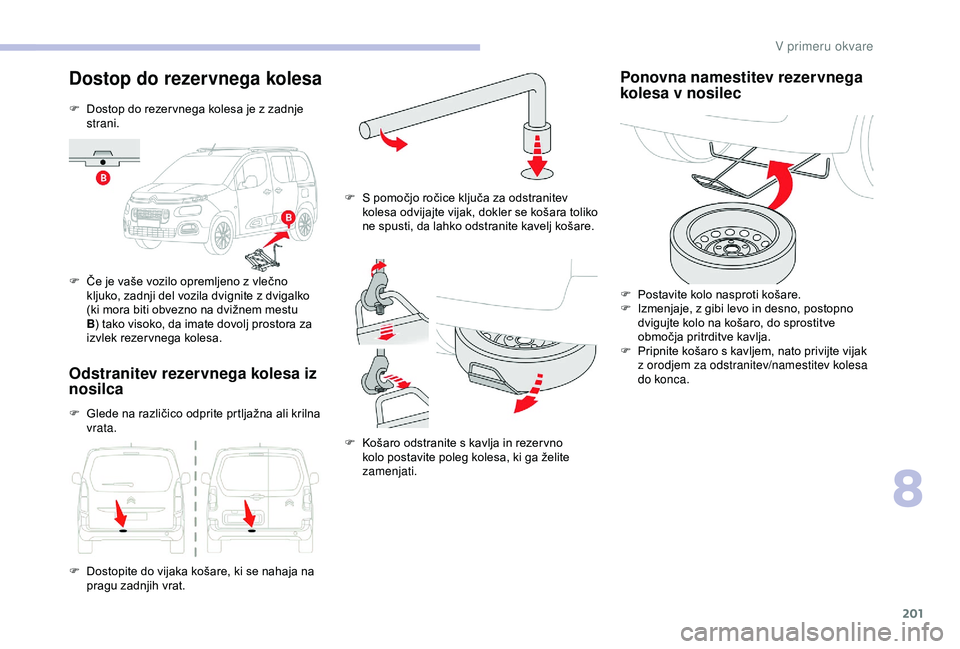 CITROEN BERLINGO VAN 2019 Navodila Za Uporabo (in Slovenian) 201
Dostop do rezervnega kolesa
F Dostop do rezer vnega kolesa je z zadnje strani.
F Če
je vaše vozilo opremljeno z vlečno
k
ljuko, zadnji del vozila dvignite z dvigalk CITROEN BERLINGO VAN 2019 Navodila Za Uporabo (in Slovenian) 201
Dostop do rezervnega kolesa
F Dostop do rezer vnega kolesa je z zadnje strani.
F Če
je vaše vozilo opremljeno z vlečno
k
ljuko, zadnji del vozila dvignite z dvigalk
