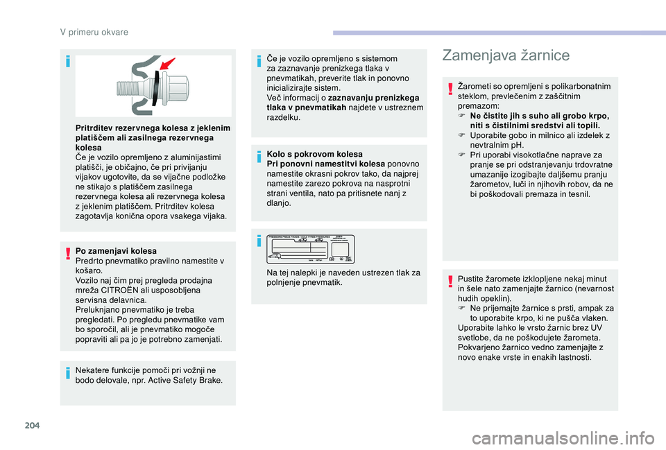 CITROEN BERLINGO VAN 2019 Navodila Za Uporabo (in Slovenian) 204
Pritrditev rezer vnega kolesa z jeklenim
platiščem ali zasilnega rezer vnega
kolesa
Če je vozilo opremljeno z aluminijastimi
p
latišči, je običajno, če pri privijan CITROEN BERLINGO VAN 2019 Navodila Za Uporabo (in Slovenian) 204
Pritrditev rezer vnega kolesa z jeklenim
platiščem ali zasilnega rezer vnega
kolesa
Če je vozilo opremljeno z aluminijastimi
p
latišči, je običajno, če pri privijan