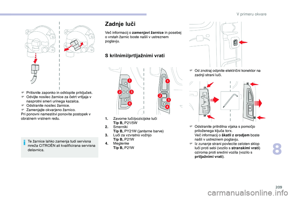 CITROEN BERLINGO VAN 2019 Navodila Za Uporabo (in Slovenian) 209
Te žarnice lahko zamenja tudi ser visna mreža CITROËN ali kvalificirana ser visna
d
elavnica.
Zadnje luči
Več informacij o zamenjavi žarnice in posebej
o vrstah žarnic bos CITROEN BERLINGO VAN 2019 Navodila Za Uporabo (in Slovenian) 209
Te žarnice lahko zamenja tudi ser visna mreža CITROËN ali kvalificirana ser visna
d
elavnica.
Zadnje luči
Več informacij o zamenjavi žarnice in posebej
o vrstah žarnic bos