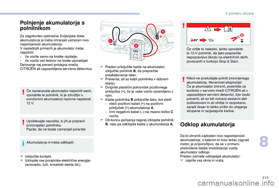 CITROEN BERLINGO VAN 2019 Navodila Za Uporabo (in Slovenian) 215
Polnjenje akumulatorja s
polnilnikom
Za zagotovitev optimalne življenjske dobe akumulatorja je treba ohranjati ustrezen nivo
napolnjenosti akumulatorja.
V naslednjih primerih je akumulator treb CITROEN BERLINGO VAN 2019 Navodila Za Uporabo (in Slovenian) 215
Polnjenje akumulatorja s
polnilnikom
Za zagotovitev optimalne življenjske dobe akumulatorja je treba ohranjati ustrezen nivo
napolnjenosti akumulatorja.
V naslednjih primerih je akumulator treb