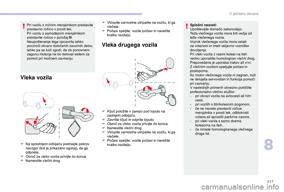 CITROEN BERLINGO VAN 2019 Navodila Za Uporabo (in Slovenian) 217
Pri vozilu z ročnim menjalnikom prestavite prestavno ročico v prosti tek.
Pri vozilu s samodejnim menjalnikom
prestavite
ročico v položaj N.
Neupoštevanje
tega opozorila CITROEN BERLINGO VAN 2019 Navodila Za Uporabo (in Slovenian) 217
Pri vozilu z ročnim menjalnikom prestavite prestavno ročico v prosti tek.
Pri vozilu s samodejnim menjalnikom
prestavite
ročico v položaj N.
Neupoštevanje
tega opozorila