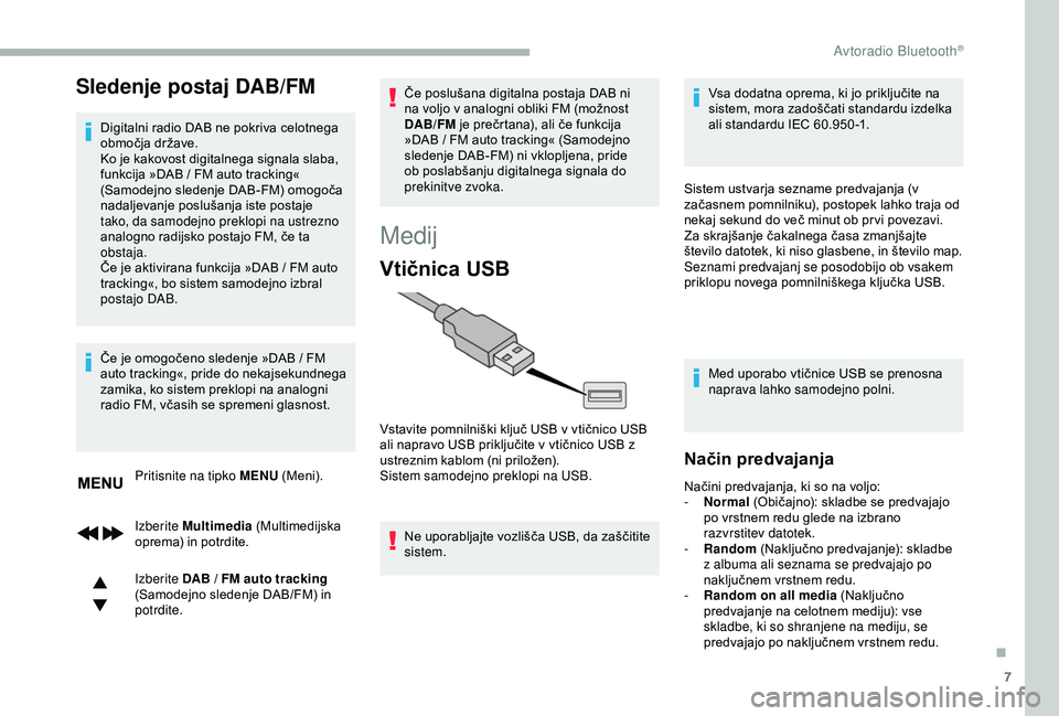 CITROEN BERLINGO VAN 2019  Navodila Za Uporabo (in Slovenian) 7
Sledenje postaj DAB/FM
Digitalni	radio	DAB	ne	pokriva	celotnega	območja 	 države.
Ko
	 je 	 kakovost 	 digitalnega 	 signala 	 slaba, 	
f

unkcija 	 »DAB 	 / 	 FM 	 auto 	 tracking« 	
(

Samodej