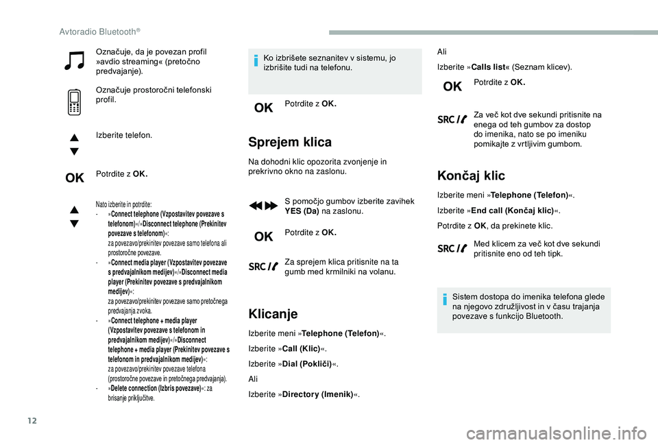 CITROEN BERLINGO VAN 2019  Navodila Za Uporabo (in Slovenian) 12
Označuje,	da	je	povezan	profil	»avdio 	 streaming« 	 (pretočno 	
p

redvajanje).
Označuje
	pro

storočni
	t
 elefonski
	pro

fil.
Izberite telefon.
Potrdite z OK.
Nato izberite in potrdite:
-