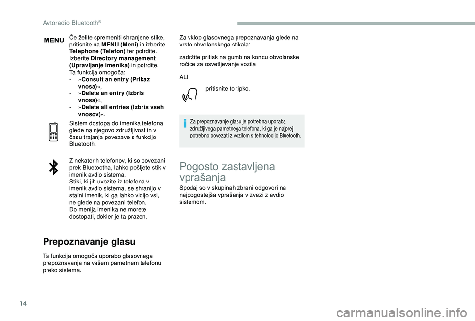 CITROEN BERLINGO VAN 2019  Navodila Za Uporabo (in Slovenian) 14
Če	želite	spremeniti	shranjene	stike,	pritisnite na MENU (Meni)  in izberite 
Telephone (Telefon)  ter potrdite.
Izberite Directory management 
(Upravljanje imenika) in potrdite.
Ta
	 funkcija 	 