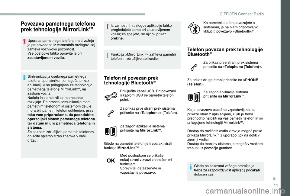 CITROEN BERLINGO VAN 2019  Navodila Za Uporabo (in Slovenian) 11
Povezava pametnega telefona 
prek tehnologije MirrorLinkTM
Uporaba	pametnega	telefona	med	vožnjo	je 	 prepovedana 	 iz 	 varnostnih 	 razlogov, 	 saj 	
z

ahteva voznikovo pozornost.
Vse postopke 