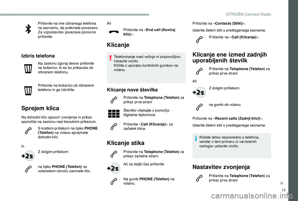CITROEN BERLINGO VAN 2019 Navodila Za Uporabo (in Slovenian) 15
Pritisnite na ime izbranega telefona na seznamu, da prekinete povezavo.
Za vzpostavitev povezave ponovno
pritisnite.
Izbris telefona
Na zaslonu zgoraj desno pritisnite n a košarico, ki se CITROEN BERLINGO VAN 2019 Navodila Za Uporabo (in Slovenian) 15
Pritisnite na ime izbranega telefona na seznamu, da prekinete povezavo.
Za vzpostavitev povezave ponovno
pritisnite.
Izbris telefona
Na zaslonu zgoraj desno pritisnite n a košarico, ki se