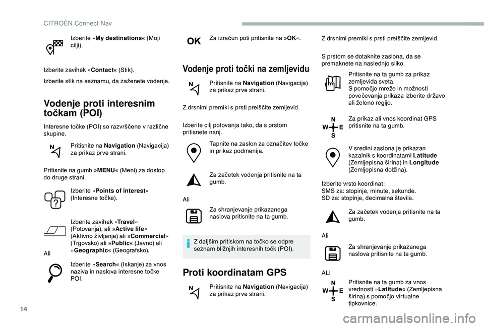 CITROEN BERLINGO VAN 2019 Navodila Za Uporabo (in Slovenian) 14
Izberite »My destinations « (Moji c
ilji).
Izberite zavihek » Contact«
(Stik).
Izberite
stik na seznamu, da zaženete vodenje.
Vodenje proti interesnim
točkam (POI)
Interesne CITROEN BERLINGO VAN 2019 Navodila Za Uporabo (in Slovenian) 14
Izberite »My destinations « (Moji c
ilji).
Izberite zavihek » Contact«
(Stik).
Izberite
stik na seznamu, da zaženete vodenje.
Vodenje proti interesnim
točkam (POI)
Interesne