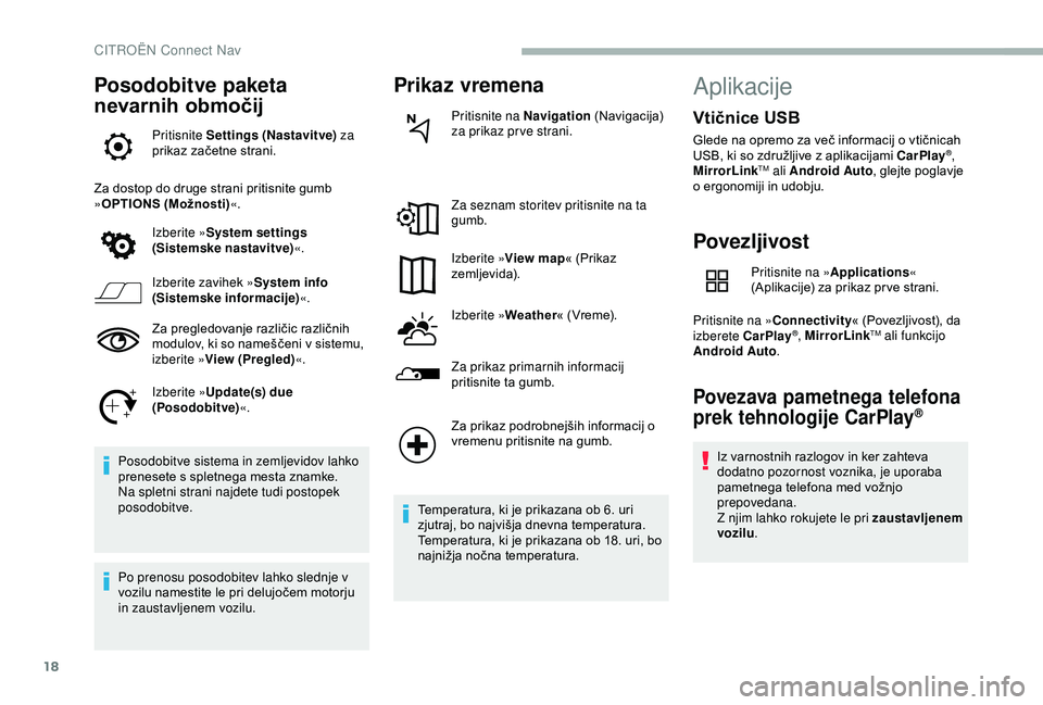 CITROEN BERLINGO VAN 2019 Navodila Za Uporabo (in Slovenian) 18
Posodobitve paketa
nevarnih območij
Pritisnite Settings (Nastavitve) za
prikaz začetne strani.
Za
dostop do druge strani pritisnite gumb
»OPT
IONS (Možnosti) «.
Izberite CITROEN BERLINGO VAN 2019 Navodila Za Uporabo (in Slovenian) 18
Posodobitve paketa
nevarnih območij
Pritisnite Settings (Nastavitve) za
prikaz začetne strani.
Za
dostop do druge strani pritisnite gumb
»OPT
IONS (Možnosti) «.
Izberite