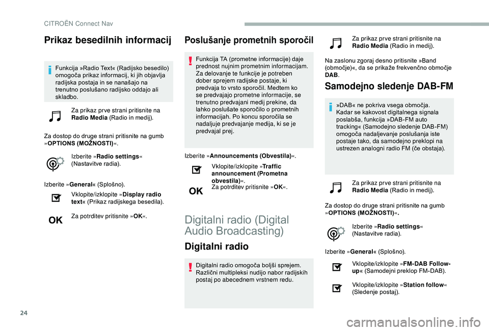 CITROEN BERLINGO VAN 2019 Navodila Za Uporabo (in Slovenian) 24
Prikaz besedilnih informacij
Funkcija »Radio Text« (Radijsko besedilo) omogoča prikaz informacij, ki jih objavlja
r
adijska postaja in se nanašajo na
t
renutno poslu CITROEN BERLINGO VAN 2019 Navodila Za Uporabo (in Slovenian) 24
Prikaz besedilnih informacij
Funkcija »Radio Text« (Radijsko besedilo) omogoča prikaz informacij, ki jih objavlja
r
adijska postaja in se nanašajo na
t
renutno poslu