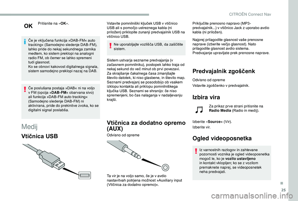CITROEN BERLINGO VAN 2019 Navodila Za Uporabo (in Slovenian) 25
Pritisnite na »OK«.
Če
je
vključena funkcija »DAB-FM« auto
t
racking« (Samodejno sledenje DAB-FM),
l
ahko
pride do nekaj sekundnega zamika
m
edtem, ko CITROEN BERLINGO VAN 2019 Navodila Za Uporabo (in Slovenian) 25
Pritisnite na »OK«.
Če
je
vključena funkcija »DAB-FM« auto
t
racking« (Samodejno sledenje DAB-FM),
l
ahko
pride do nekaj sekundnega zamika
m
edtem, ko