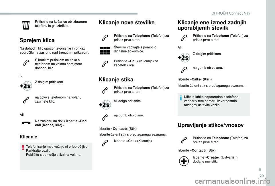 CITROEN BERLINGO VAN 2019 Navodila Za Uporabo (in Slovenian) 29
Pritisnite na košarico ob izbranem telefonu in ga izbrišite.
Sprejem klica
Na dohodni klic opozori zvonjenje in prikaz
sporočila na zaslonu nad trenutnim prikazom.
S kratkim prit CITROEN BERLINGO VAN 2019 Navodila Za Uporabo (in Slovenian) 29
Pritisnite na košarico ob izbranem telefonu in ga izbrišite.
Sprejem klica
Na dohodni klic opozori zvonjenje in prikaz
sporočila na zaslonu nad trenutnim prikazom.
S kratkim prit