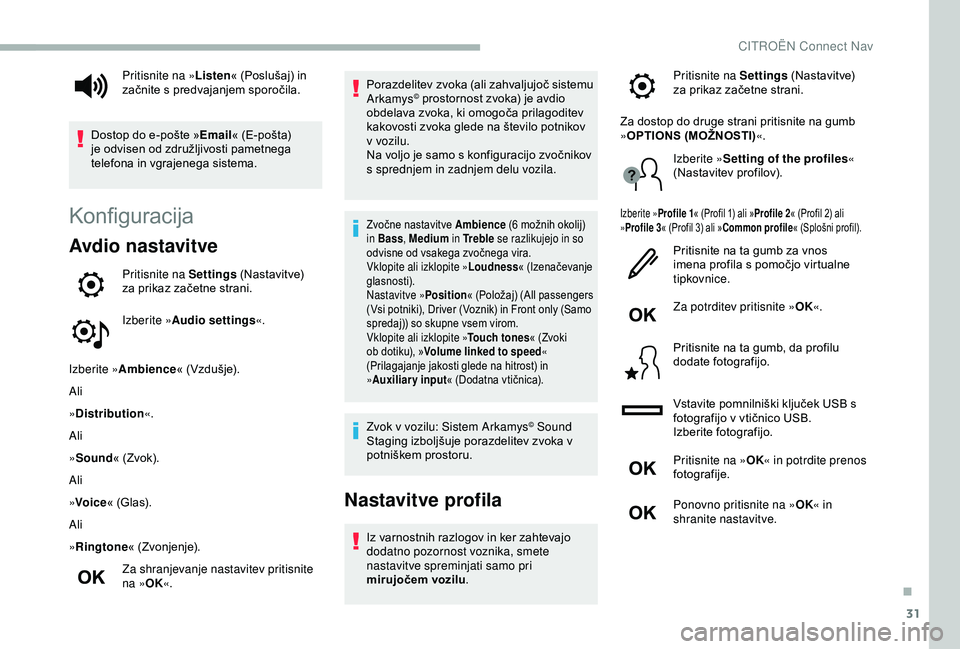 CITROEN BERLINGO VAN 2019 Navodila Za Uporabo (in Slovenian) 31
Konfiguracija
Avdio nastavitve
Pritisnite na Settings (Nastavitve) z
a prikaz začetne strani.
Izberite » Audio settings «.
Izberite » Ambience «
(Vzdušje).
Ali
»Distribution «.
Ali CITROEN BERLINGO VAN 2019 Navodila Za Uporabo (in Slovenian) 31
Konfiguracija
Avdio nastavitve
Pritisnite na Settings (Nastavitve) z
a prikaz začetne strani.
Izberite » Audio settings «.
Izberite » Ambience «
(Vzdušje).
Ali
»Distribution «.
Ali
