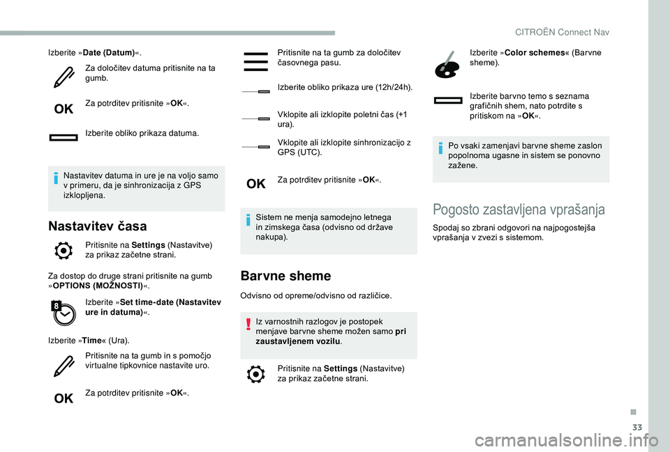 CITROEN BERLINGO VAN 2019  Navodila Za Uporabo (in Slovenian) 33
Izberite »Date (Datum) «.
Za 	 določitev 	 datuma 	 pritisnite 	 na 	 ta 	
gu

mb.
Za potrditev pritisnite » OK«.
Izberite obliko prikaza datuma.
Nastavitev datuma in ure je na voljo samo 
v p