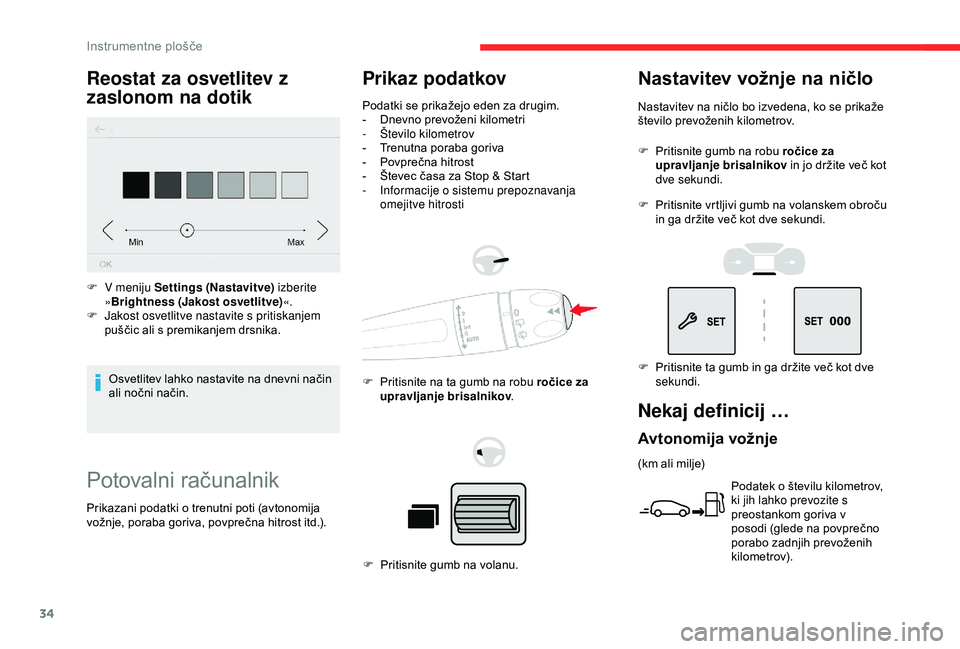 CITROEN BERLINGO VAN 2019  Navodila Za Uporabo (in Slovenian) 34
Potovalni	računalnik
Prikaz podatkov
Podatki	se	prikažejo	eden	za	drugim.
-	 Dnevno 	 prevoženi 	 kilometri
-
 Št

evilo kilometrov
-	 Trenutna
	 poraba 	 goriva
-	 Povprečna
	 hitrost
-	 Šte