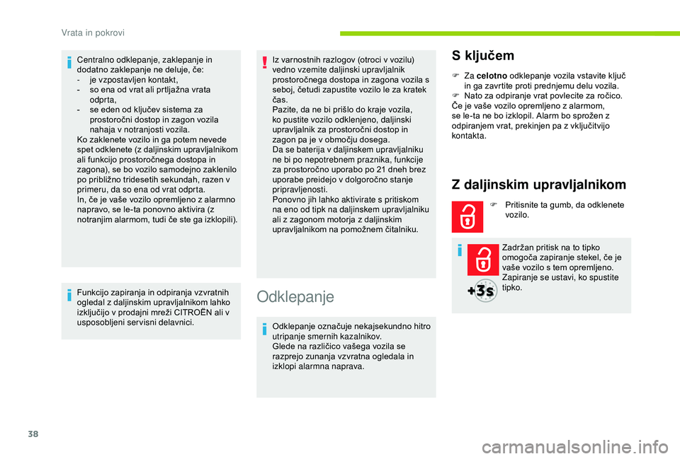 CITROEN BERLINGO VAN 2019  Navodila Za Uporabo (in Slovenian) 38
Centralno odklepanje, zaklepanje in 
dodatno	 zaklepanje 	 ne 	 deluje, 	 če:
-
 
j
 e vzpostavljen kontakt,
-	 so
	 ena 	 od 	 vrat 	 ali 	 prtljažna 	 vrata 	
o

dprta,
-	 se
	 eden 	 od 	 klju