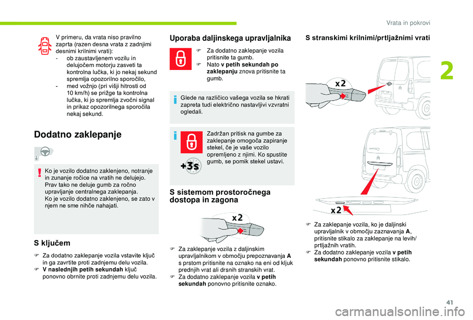 CITROEN BERLINGO VAN 2019  Navodila Za Uporabo (in Slovenian) 41
V primeru, da vrata niso pravilno 
zaprta	 (razen 	 desna 	 vrata 	 z 	 zadnjimi 	
d

esnimi 	 krilnimi 	 vrati):
-
 
o
 b zaustavljenem vozilu in 
delujočem
	 motorju 	 zasveti 	 ta 	
k

ontrolna