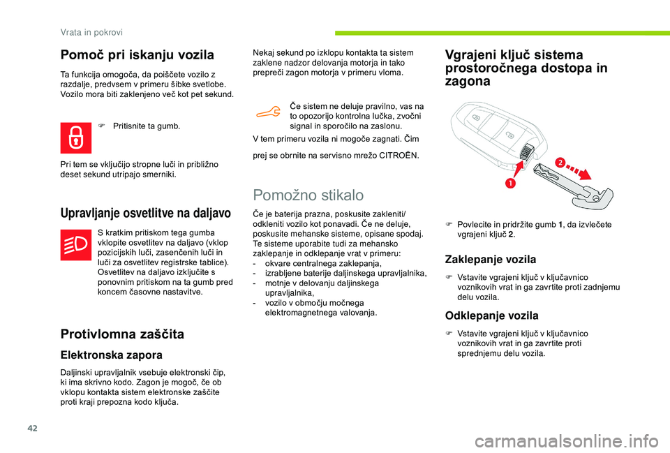 CITROEN BERLINGO VAN 2019  Navodila Za Uporabo (in Slovenian) 42
Pomoč pri iskanju vozila
Ta	funkcija	omogoča,	da	poiščete	vozilo	z	razdalje, 	 predvsem 	 v 	 primeru 	 šibke 	 svetlobe. 	
V

ozilo 	 mora 	 biti 	 zaklenjeno 	 več 	 kot 	 pet 	 sekund.
Upr